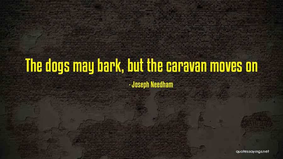Dogs Bark Quotes By Joseph Needham Dogs Bark Quotes By Joseph Needham