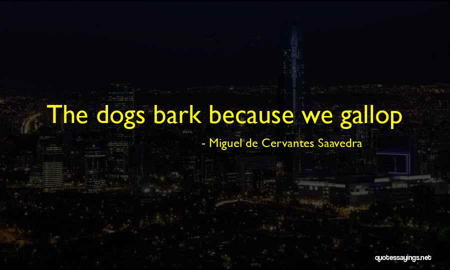 Dogs Bark Quotes By Miguel De Cervantes Saavedra