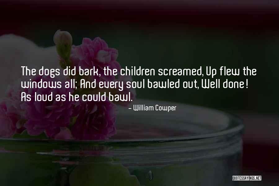 Dogs Bark Quotes By William Cowper