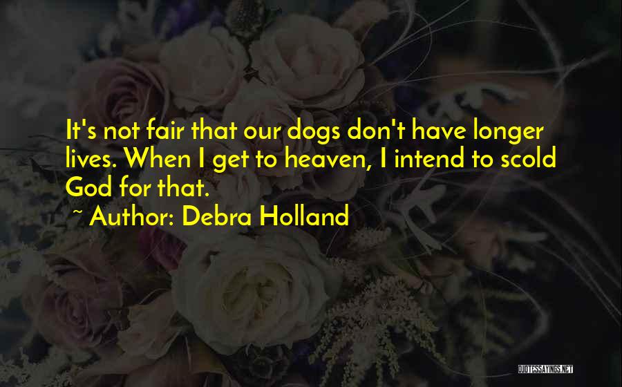 Dogs Going To Heaven Quotes By Debra Holland