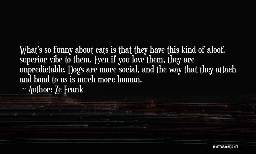 Dogs Love Us Quotes By Ze Frank