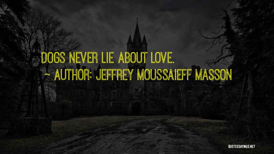 Dogs Never Lie About Love Quotes By Jeffrey Moussaieff Masson
