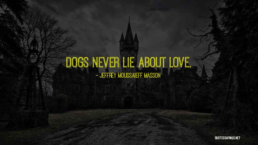 Dogs Never Lie About Love Quotes By Jeffrey Moussaieff Masson