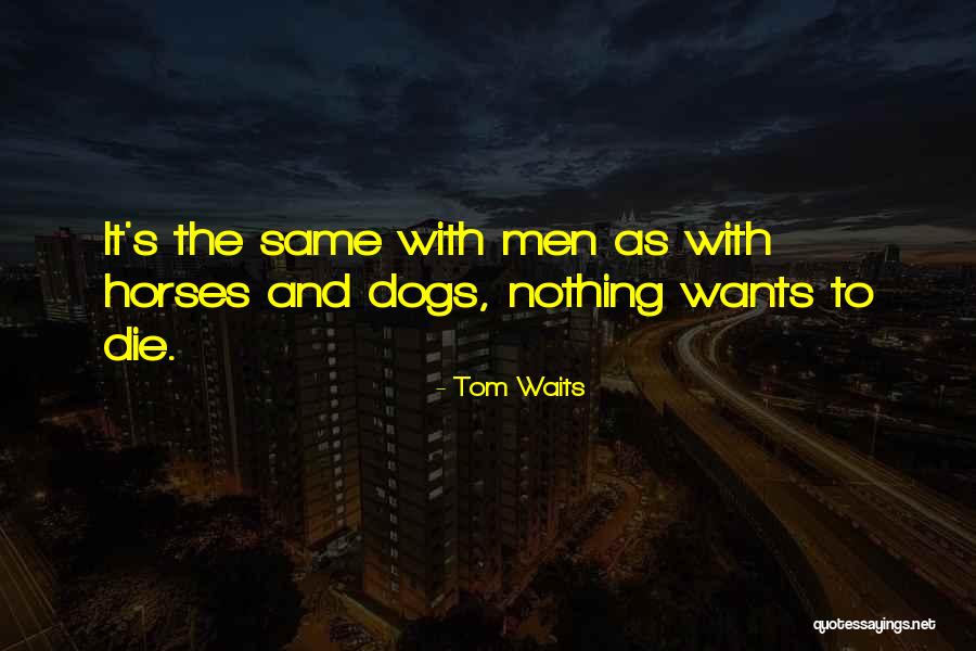 Dogs When They Die Quotes By Tom Waits Dogs When They Die Quotes By Tom Waits