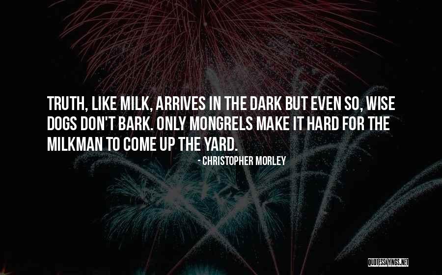 Dogs Will Bark Quotes By Christopher Morley Dogs Will Bark Quotes By Christopher Morley