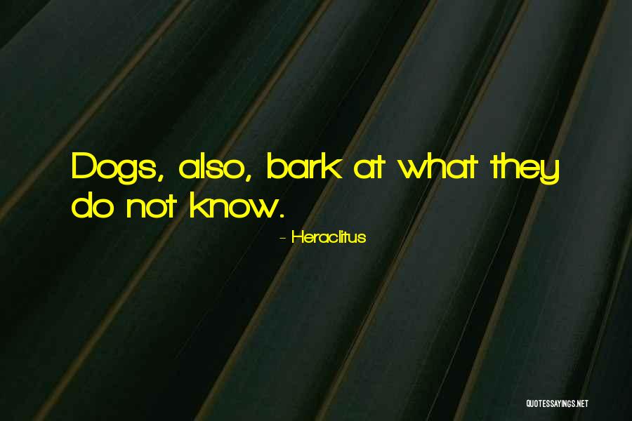 Dogs Will Bark Quotes By Heraclitus