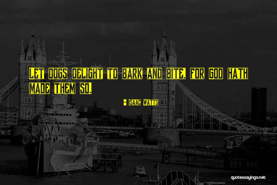 Dogs Will Bark Quotes By Isaac Watts Dogs Will Bark Quotes By Isaac Watts