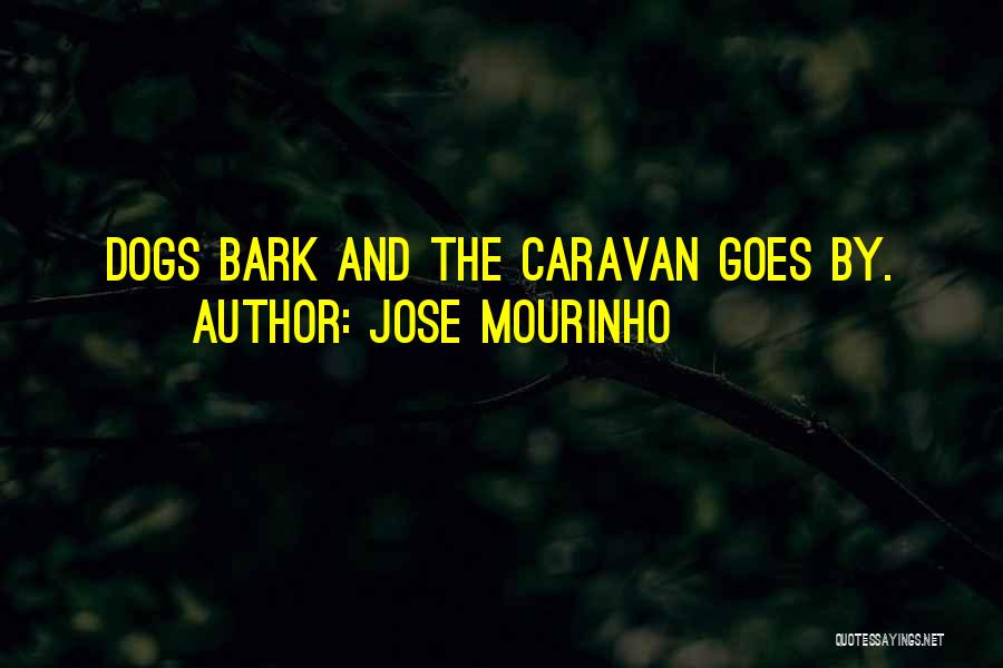Dogs Will Bark Quotes By Jose Mourinho