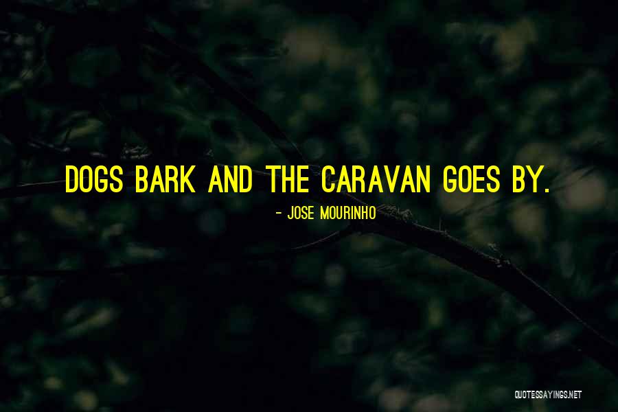 Dogs Will Bark Quotes By Jose Mourinho Dogs Will Bark Quotes By Jose Mourinho