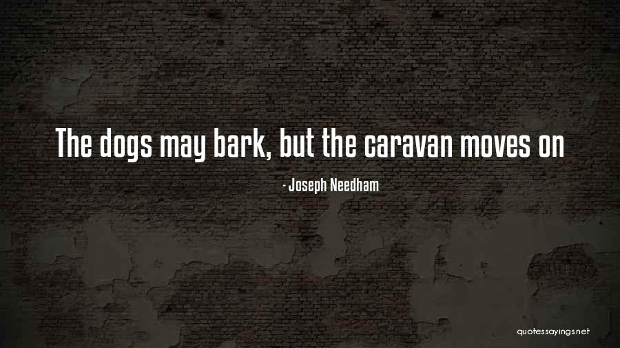 Dogs Will Bark Quotes By Joseph Needham Dogs Will Bark Quotes By Joseph Needham