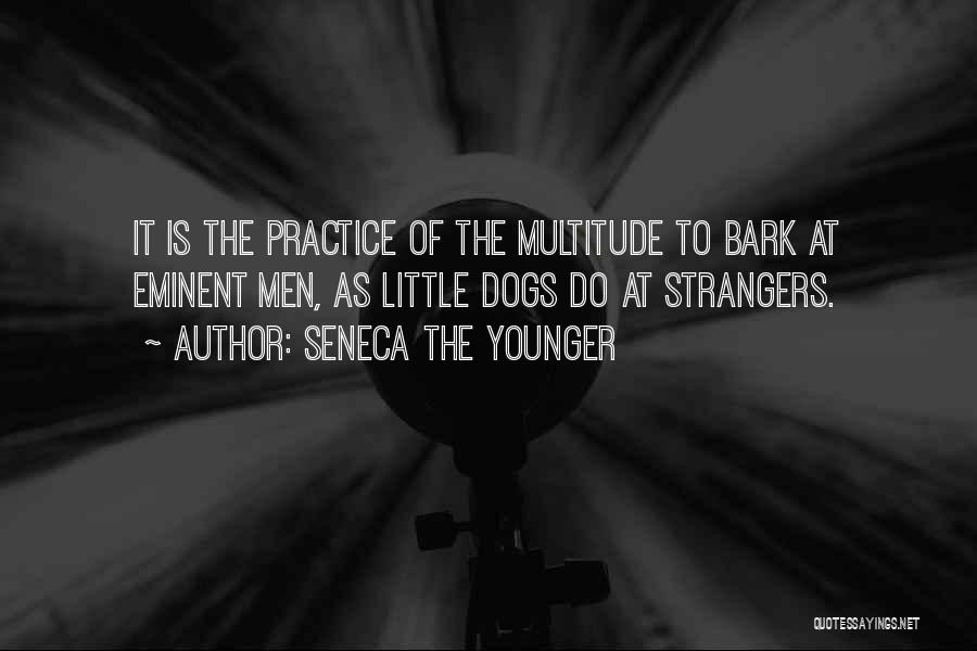 Dogs Will Bark Quotes By Seneca The Younger
