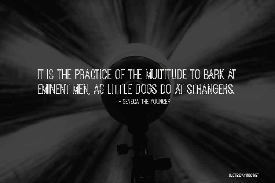 Dogs Will Bark Quotes By Seneca The Younger