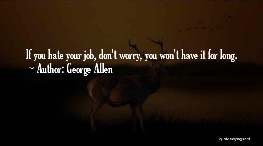 Doing A Job You Hate Quotes By George Allen