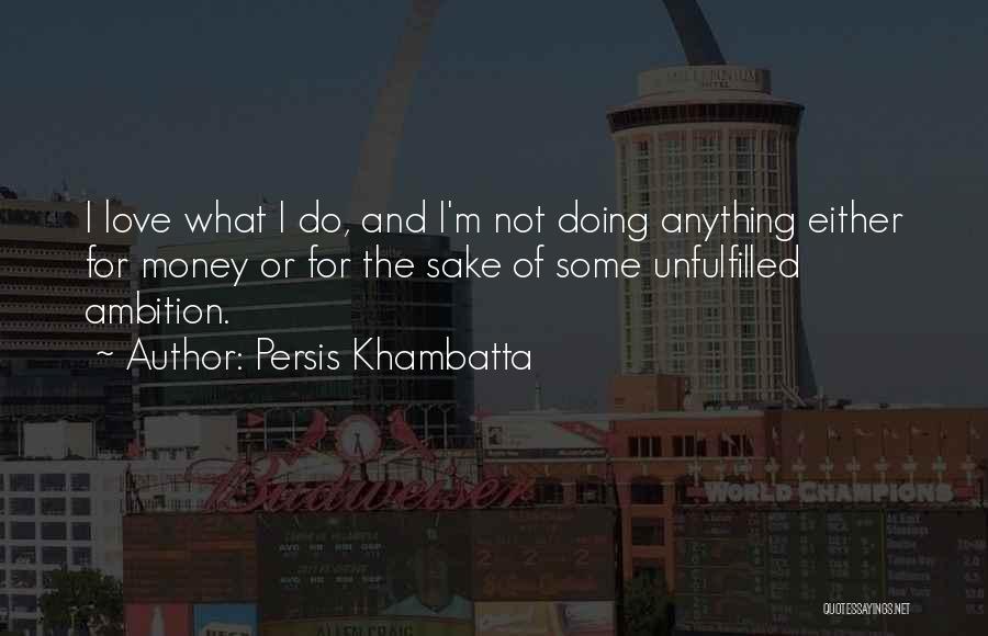 Doing Anything For Love Quotes By Persis Khambatta