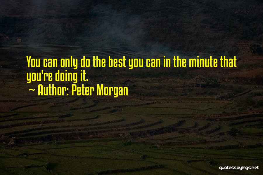Doing Best You Can Quotes By Peter Morgan