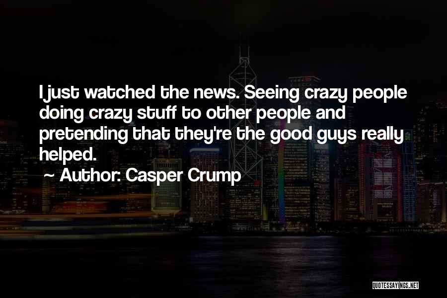 Doing Crazy Stuff Quotes By Casper Crump