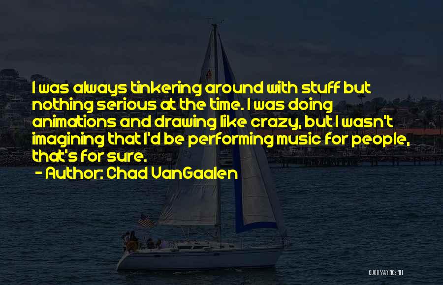 Doing Crazy Stuff Quotes By Chad VanGaalen