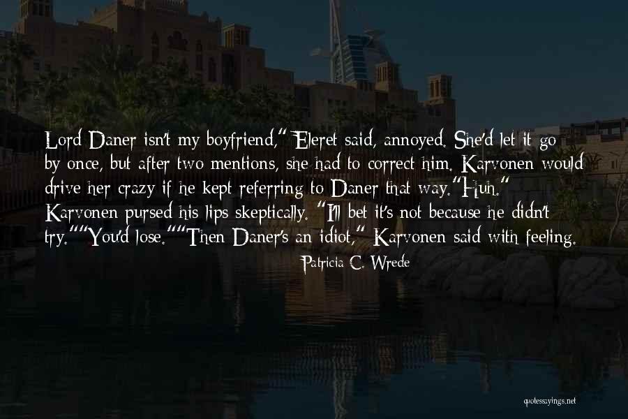 Doing Crazy Things With Boyfriend Quotes By Patricia C. Wrede Doing Crazy Things With Boyfriend Quotes By Patricia C. Wrede