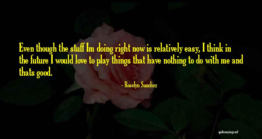 Doing Easy Things Quotes By Roselyn Sanchez Doing Easy Things Quotes By Roselyn Sanchez