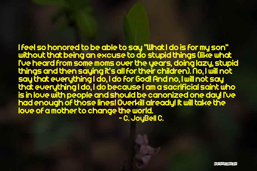 Doing Everything For God Quotes By C. JoyBell C. Doing Everything For God Quotes By C. JoyBell C.