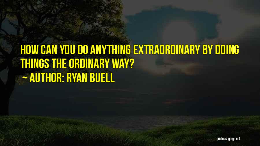 Doing Extraordinary Things Quotes By Ryan Buell