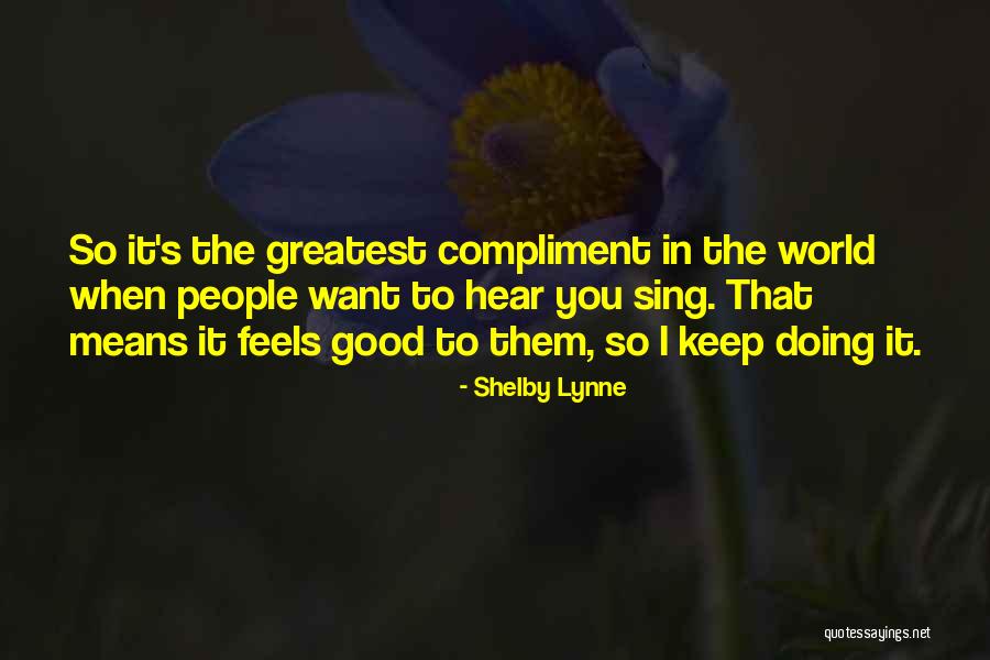 Doing Good Quotes By Shelby Lynne Doing Good Quotes By Shelby Lynne