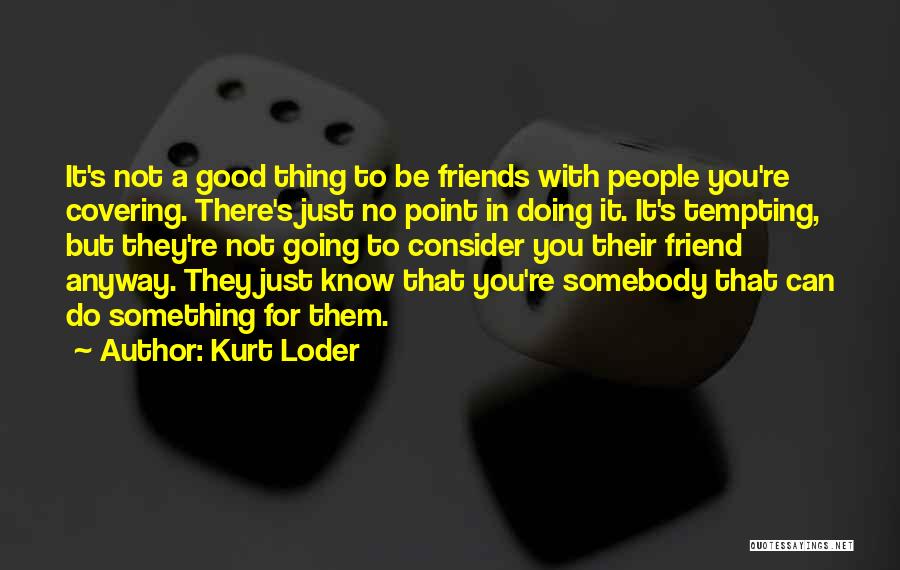 Doing Good Thing Quotes By Kurt Loder