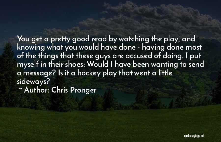 Doing Good Things Quotes By Chris Pronger