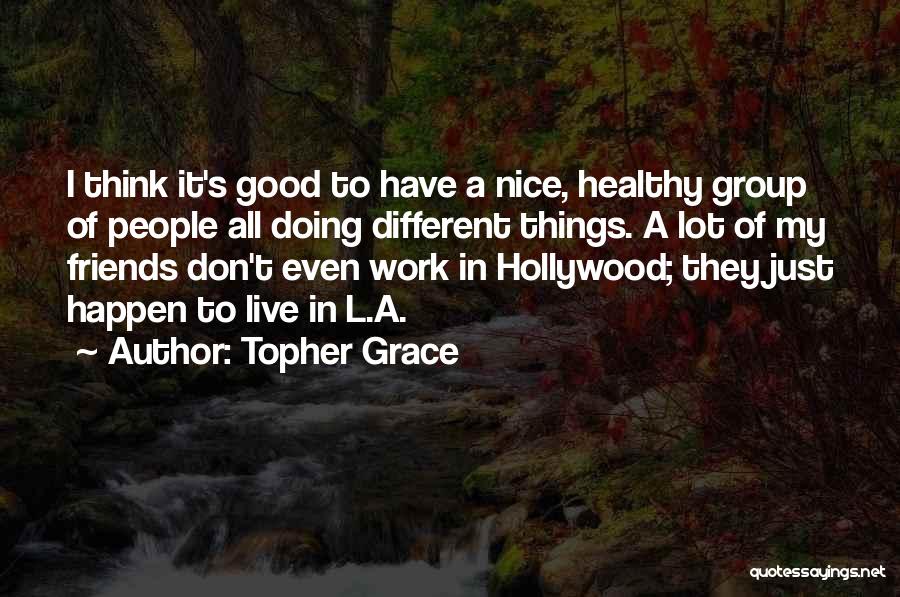 Doing Good Things Quotes By Topher Grace