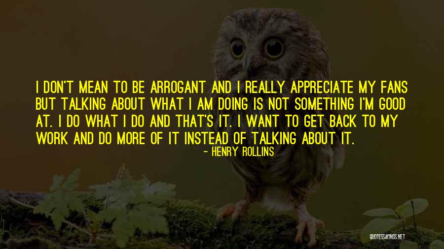 Doing Instead Of Talking Quotes By Henry Rollins Doing Instead Of Talking Quotes By Henry Rollins