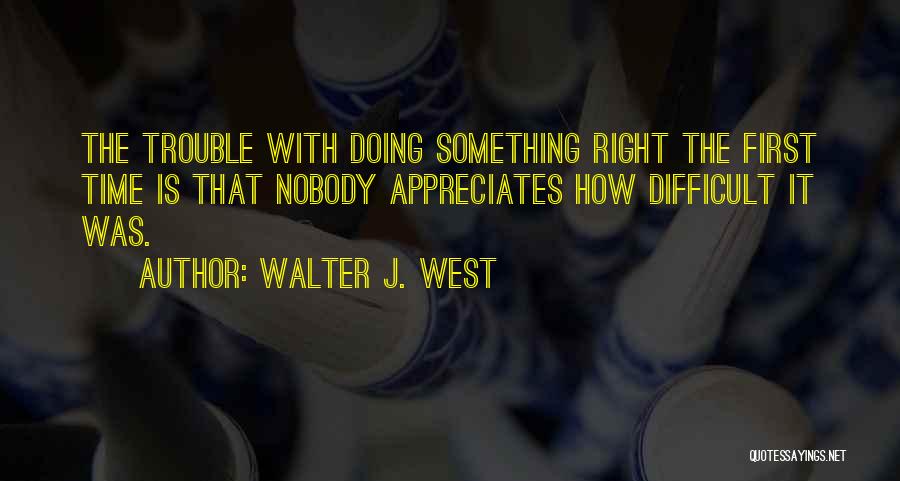 Doing It Right The First Time Quotes By Walter J. West