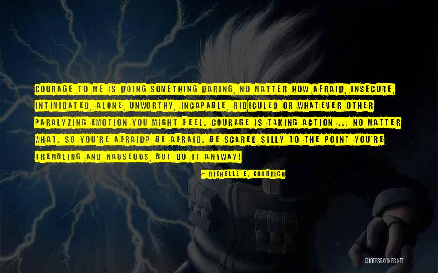 Doing It Scared Quotes By Richelle E. Goodrich Doing It Scared Quotes By Richelle E. Goodrich