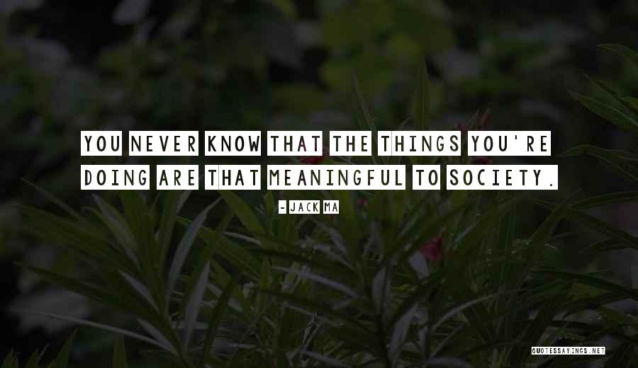 Doing Meaningful Things Quotes By Jack Ma Doing Meaningful Things Quotes By Jack Ma