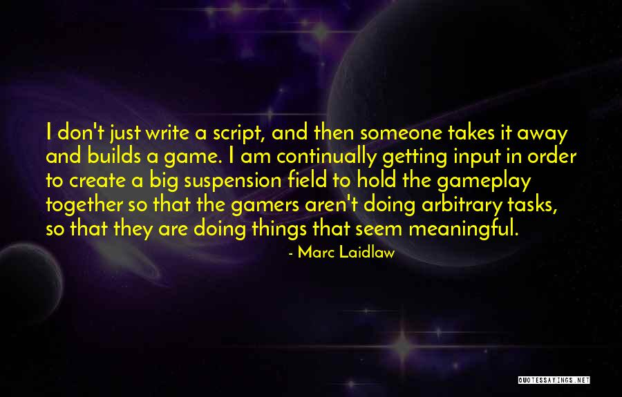 Doing Meaningful Things Quotes By Marc Laidlaw Doing Meaningful Things Quotes By Marc Laidlaw