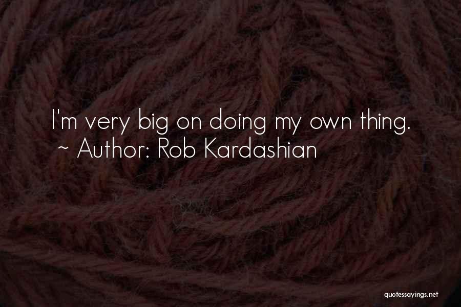 Doing My Own Thing Quotes By Rob Kardashian