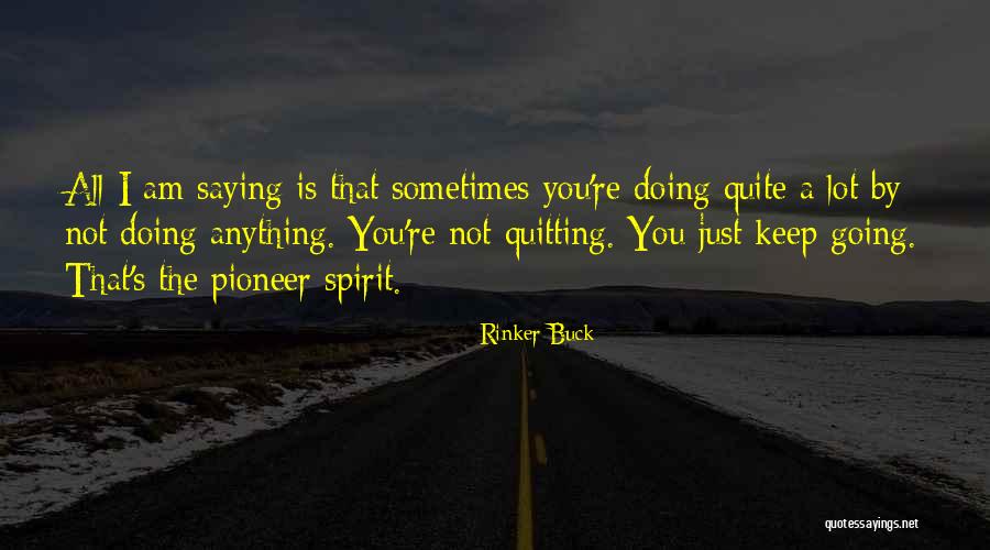 Doing Not Just Saying Quotes By Rinker Buck Doing Not Just Saying Quotes By Rinker Buck
