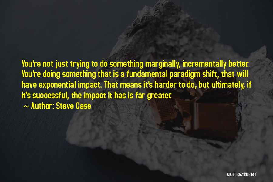 Doing Not Trying Quotes By Steve Case