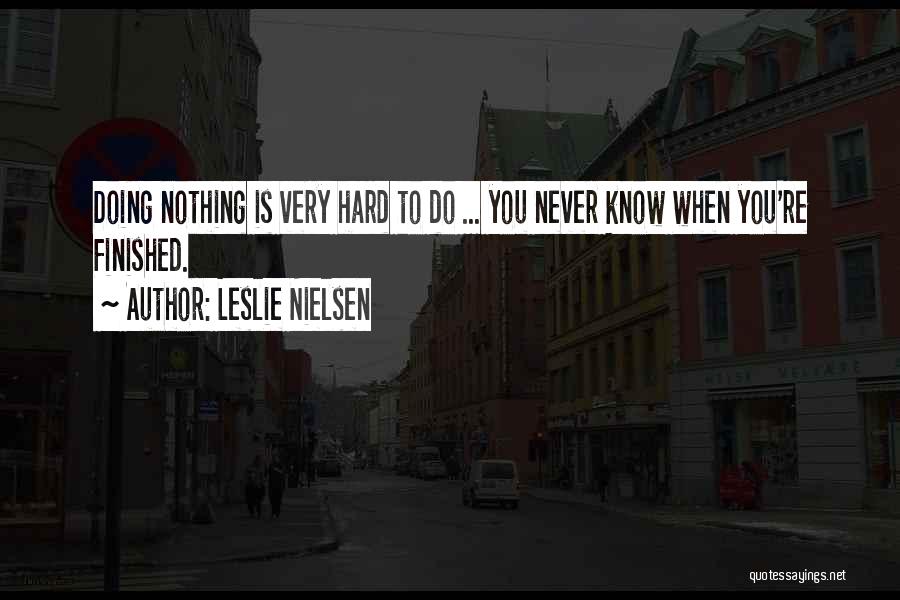 Doing Nothing Is Very Hard To Do Quotes By Leslie Nielsen