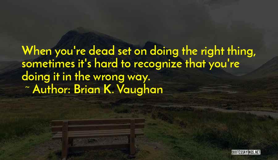 Doing Right Thing Hard Quotes By Brian K. Vaughan