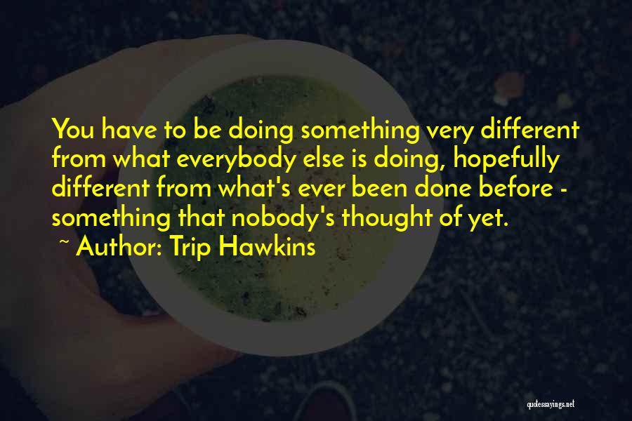 Doing Something Different Quotes By Trip Hawkins