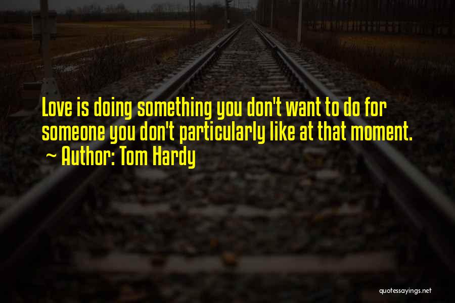 Doing Something For Someone You Love Quotes By Tom Hardy