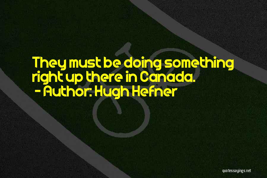 Doing Something Right Quotes By Hugh Hefner