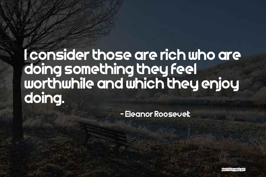 Doing Something Worthwhile Quotes By Eleanor Roosevelt Doing Something Worthwhile Quotes By Eleanor Roosevelt