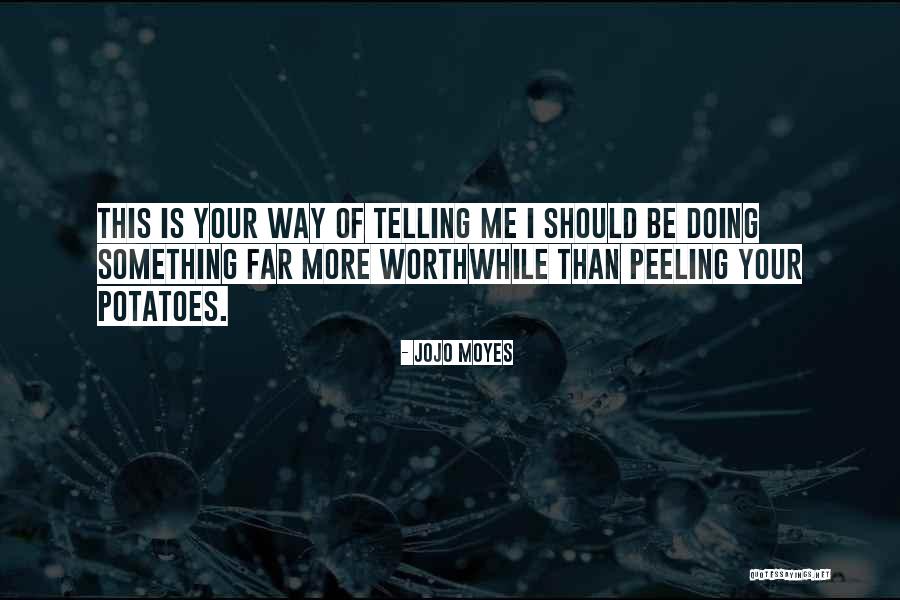 Doing Something Worthwhile Quotes By Jojo Moyes Doing Something Worthwhile Quotes By Jojo Moyes