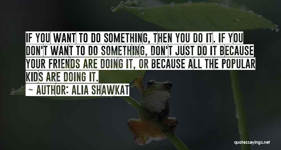 Doing Something You Don't Want To Do Quotes By Alia Shawkat