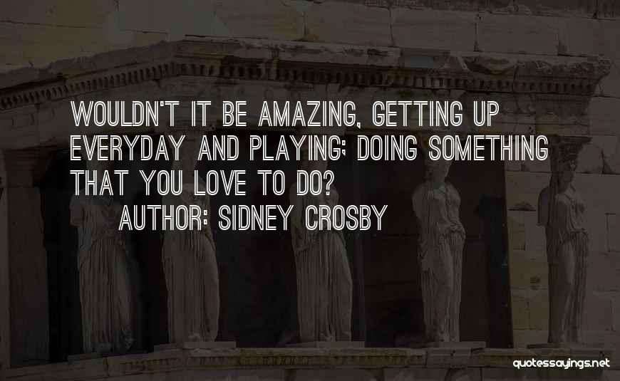 Doing Something You Love Quotes By Sidney Crosby