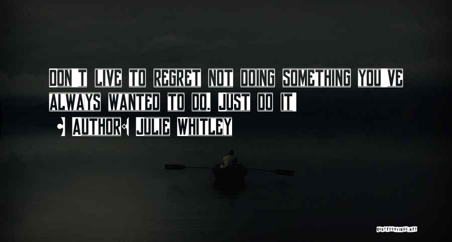 Doing Something You'll Regret Quotes By Julie Whitley