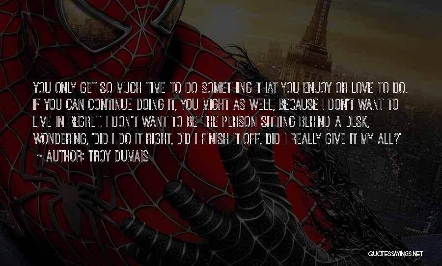 Doing Something You'll Regret Quotes By Troy Dumais