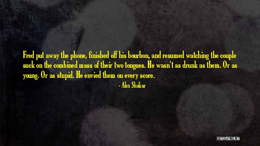 Doing Stupid Things When Drunk Quotes By Alex Shakar Doing Stupid Things When Drunk Quotes By Alex Shakar