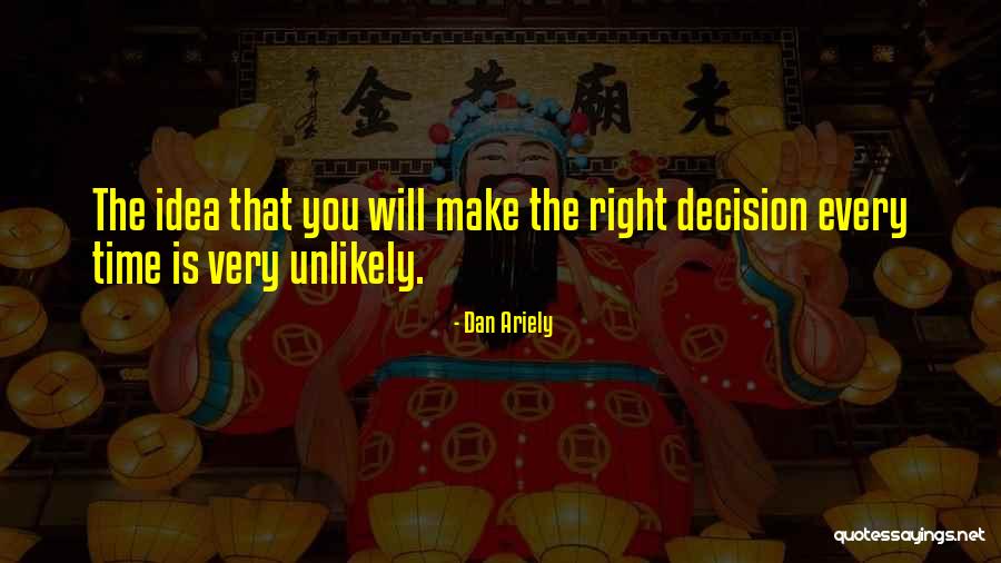 Doing The Right Decision Quotes By Dan Ariely